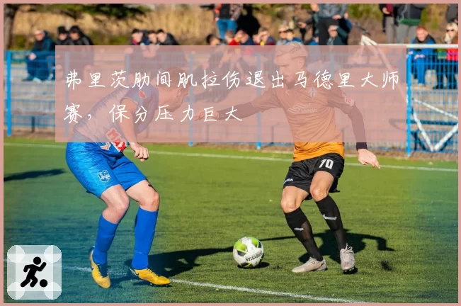 弗里茨肋间肌拉伤退出马德里大师赛，保分压力巨大