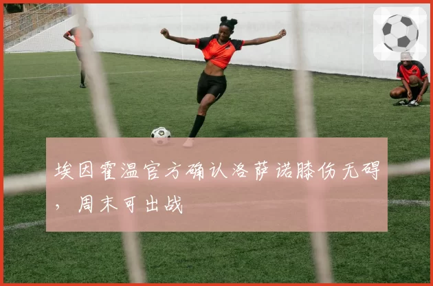 埃因霍温官方确认洛萨诺膝伤无碍,周末可出战