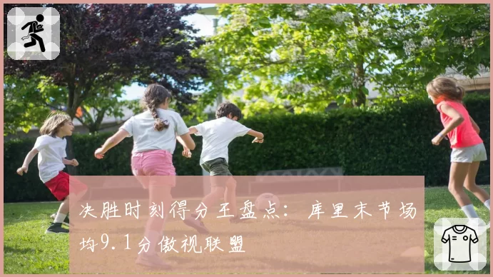 决胜时刻得分王盘点:库里末节场均9.1分傲视联盟